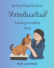 Do You Want to be a Veterinarian? Coloring and Activity Book: Coloring & Activity Book for Children who Love Animals and Want to Learn About Becoming