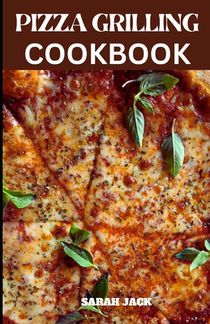 The Pizza Grilling Cookbook: Sizzling Creations and Fired-Up Flavors for the Ultimate Grilled Pizza Experience