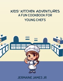 Kid's Kitchen Adventures: A Fun Cookbook For Young Chefs