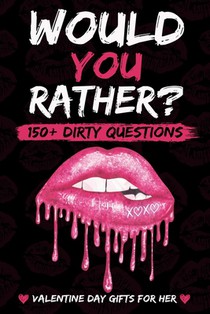 Valentines Day Gifts For Her: Dirty Would You Rather: : Sexy, Naughty, Romantic and Funny Game Book with Over 150 Naughty Questions for Couples on Val
