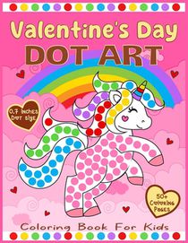 Valentine's Day Dot Art Coloring Book for Kids: Learn to Color 50+ Jumbo and Cute Illustrations Valentine's Day-themed with Big Dot Markers Circles 0.
