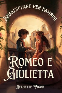 Romeo e Giulietta Shakespeare per bambini: Shakespeare in una lingua che i bambini capiranno e ameranno
