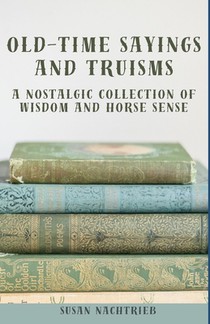 Old Time Sayings and Truisms: A Nostalgic Collection of Wisdom and Horse Sense