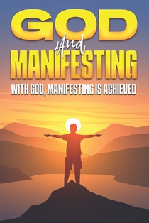 God and Manifesting: With God, Manifesting is Achieved