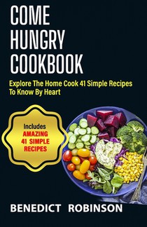 Come Hungry Cookbook: Explore The Home Cook 41 Simple Recipes to Know by Heart