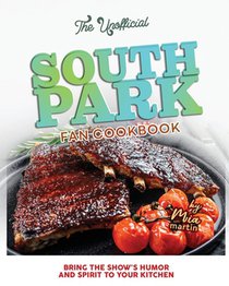 The Unofficial South Park Fan Cookbook: Bring the Show's Humor and Spirit to Your Kitchen