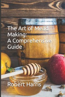 The Art of Mead Making: A Comprehensive Guide