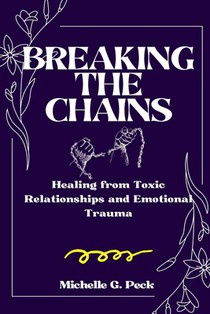 Breaking the Chains: Healing from Toxic Relationships and Emotional Trauma