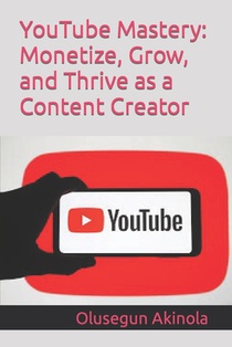 YouTube Mastery: Monetize, Grow, and Thrive as a Content Creator
