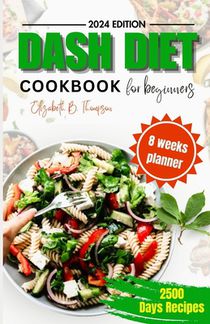 Dash Diet Cook Book for Beginners: Ultimate Guide to Managing Blood Pressure Problem, with Delicious Low-sodium, High-potassium Recipes, For Two And N