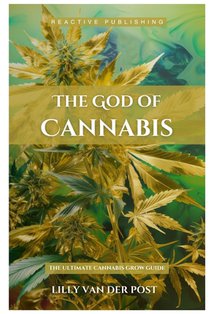 The God Of Cannabis: The Ultimate Cannabis Grow Guide: All Strains of Cannabis Cultivation Indoor/Outdoor Techniques