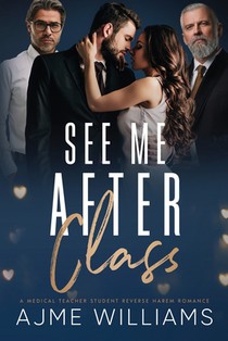 See Me After Class: A Medical Teacher-Student, Reverse Harem Romance
