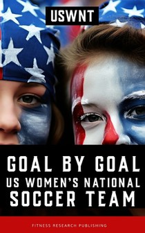 Goal by Goal: The Rise of the U.S. Women's National Soccer Team (USWNT)