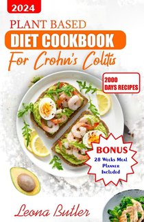 Plant Based Diet Cookbook for Crohn's And Colitis: Healthy and Delicious Recipes To Improve Digestion and Relieve Inflammatory