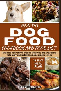 Healthy Dog Food Cookbook and Food List: Enhance your furry friend's longevity and well-being with tasty and nutritious home-made recipes
