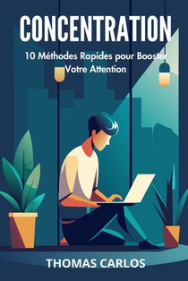 Concentration Express: 10 Méthodes Rapides pour Booster Votre Attention