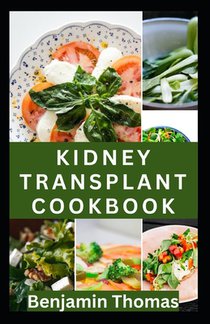 Kidney Transplant Cookbook: 30 Healthy Renal Diet Recipes to Improve Kidney Health and Prevent Kidney Failure