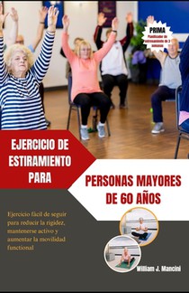 Ejercicio de Estiramiento Para Personas Mayores de 60 Años: Ejercicio fácil de seguir para reducir la rigidez, mantenerse activo y aumentar la movilid