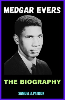 Medgar Evers: A Life From Beginning To The End