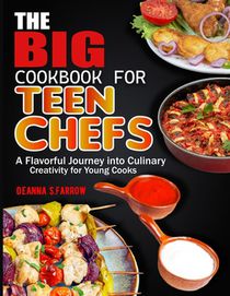 The Big Cookbook for Teen Chefs: A Flavorful Journey into Culinary Creativity for Young Cooks