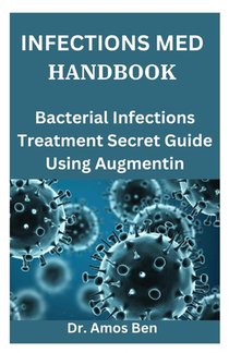 Infections Med Handbook: Bacterial Infections Treatment Secret Guide Using Augmentin