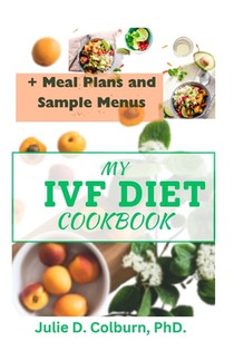 My Ivf Diet Cookbook: 7-Day Meal Plan Nutritious Recipes to Support Your Fertility Journey with Hormonal Balance, Pregnancy Nutrition, and F