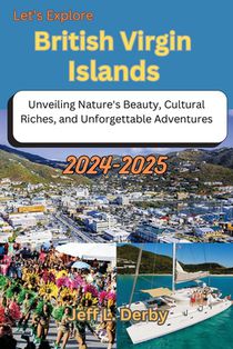 Let's Explore British Virgin Islands 2024-2025: Unveiling Nature's Beauty, Cultural Riches, and Unforgettable Adventures