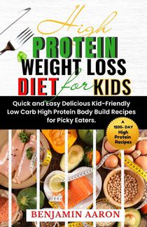 High Protein Weight Loss Diet for Kids: A 1200-Day Quick and Easy, Delicious, Kid-Friendly, Low Carb, High Protein, Body Build Recipes for Picky Eater