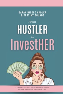 From Hustler to InvestHER: A Simple 6-Step Escape Plan For Business Women Who Want Passive Income