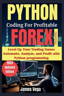 Python Coding for Profitable Forex Trading ( 2024 Revised and Updated Edition): Level Up Your Trading Game: Automate, Analyze, and Profit with Python