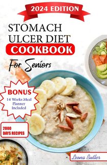 Stomach Ulcers Diet Cookbook For Seniors: The Ultimate Recipes, Nutritional Guidance, Easy to Digest Meals For Symptoms Management Improved Quality of