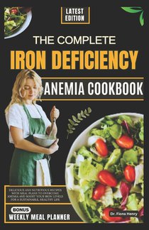 The Complete Iron Deficiency Anemia Cookbook: Delicious and Nutritious Recipes with Meal Plans to Overcome Anemia and Boost Your Iron Levels for a Sus