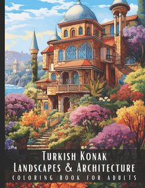 Turkish Konak Landscapes & Architecture Coloring Book for Adults: Large Print Beautiful Nature Landscapes Sceneries and Foreign Buildings Adult Colori