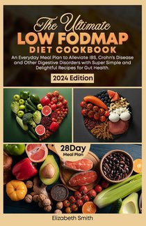 The Ultimate Fodmap Diet Cookbook: An Everyday Meal Plan to Alleviate IBS, Crohn's Disease and Other Digestive Disorders with Super Simple and Delight