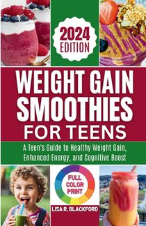 Weight Gain Smoothies for Teens [ Full Color Print ]: Unlocking the Nutritional Power: A Teen's Guide to Healthy Weight Gain, Enhanced Energy, and Cog