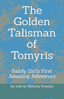 The Golden Talisman of Tomyris: Paddy''s First Amazing Adventure