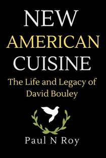 New American Cuisine: The Life and Legacy of David Bouley