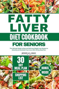 Fatty Liver Diet Cookbook for Seniors: The Ultimate Guide to Easy and Delicious Weight Loss Recipes to Detoxify and Revitalize Your Liver, With 30 Day