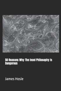 50 Reasons Why The Incel Philosophy Is Dangerous