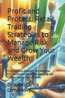 Profit and Protect: Retail Trading Strategies to Manage Risk and Grow Your Wealth: Foundations to Advanced. Stocks, Bonds, Crypto, Commodi