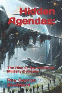 Hidden Agendas: : The Rise of the Industrial Military Complex