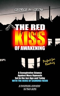 The Red Kiss of Awakening: A Conspirative Séance Against Mass Hypnosis set in the Jazz Age and Today with the Heirs of Sigmund Freud