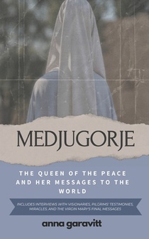 Medjugorje: The Queen of Peace and Her Messages to the World: Includes interviews with visionaries, pilgrims' testimonies, miracles, and the Virgin Ma