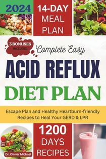 Complete Easy Acid Reflux Diet plan: Escape Plan And Healthy Heartburn-friendly Recipes To Heal Your GERD & LPR