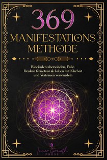 369 Manifestationsmethode: Blockaden überwinden, Fülle-Denken freisetzen & Leben mit Klarheit und Vertrauen verwandeln