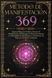 Método de Manifestación 369: Superar Bloqueos Ocultos y Errores de Manifestación, Desbloquear la Alineación Interior y la Mentalidad de Abundancia,