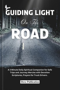 Guiding Light on the Road: A 3 Minute Daily Spiritual Companion for Safe Trips and Journey Mercies with Devotion Scriptures, Prayers for Truck Drivers