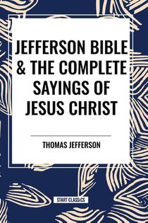 Jefferson Bible & the Complete Sayings of Jesus Christ