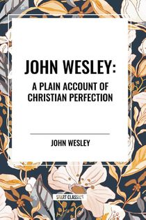 John Wesley: A Plain Account of Christian Perfection