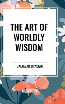 Gracian, B: Art of Worldly Wisdom